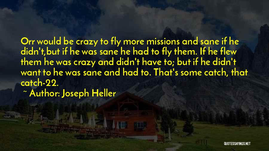 Joseph Heller Quotes: Orr Would Be Crazy To Fly More Missions And Sane If He Didn't,but If He Was Sane He Had To