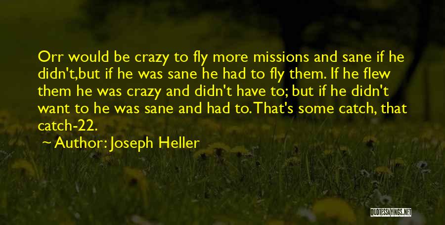 Joseph Heller Quotes: Orr Would Be Crazy To Fly More Missions And Sane If He Didn't,but If He Was Sane He Had To