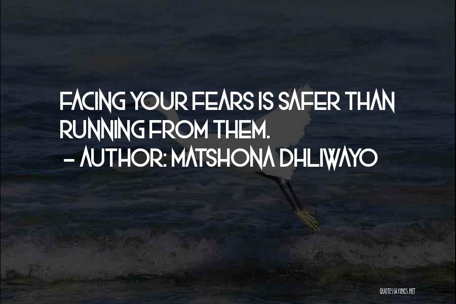 Matshona Dhliwayo Quotes: Facing Your Fears Is Safer Than Running From Them.