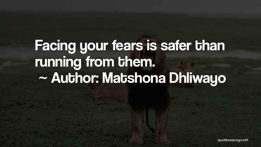 Matshona Dhliwayo Quotes: Facing Your Fears Is Safer Than Running From Them.
