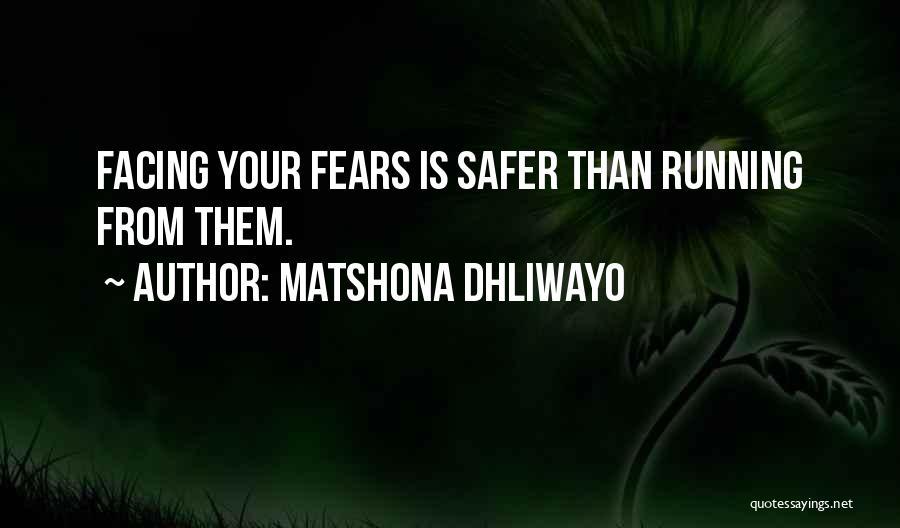 Matshona Dhliwayo Quotes: Facing Your Fears Is Safer Than Running From Them.