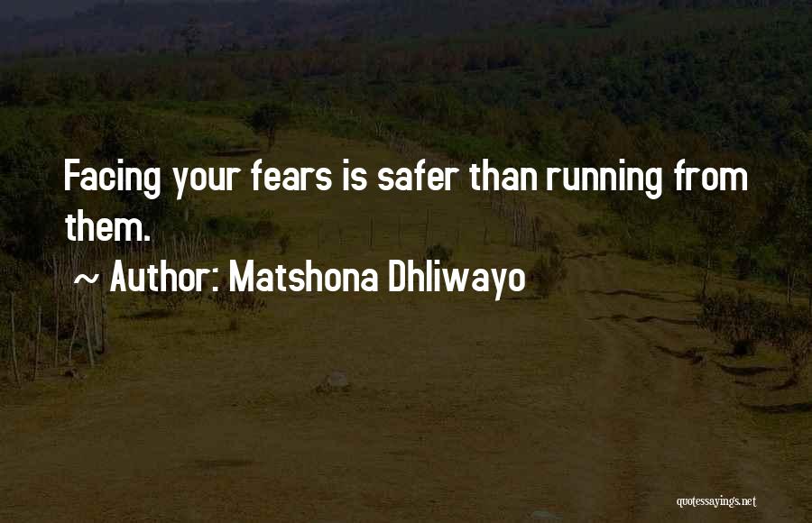 Matshona Dhliwayo Quotes: Facing Your Fears Is Safer Than Running From Them.
