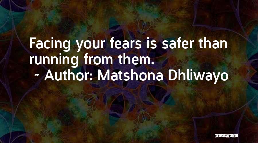 Matshona Dhliwayo Quotes: Facing Your Fears Is Safer Than Running From Them.