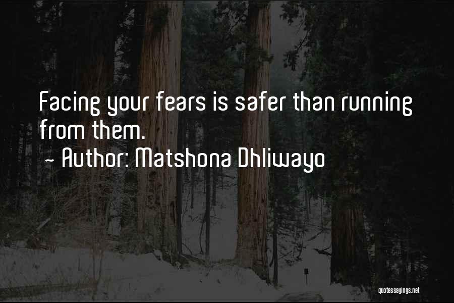 Matshona Dhliwayo Quotes: Facing Your Fears Is Safer Than Running From Them.