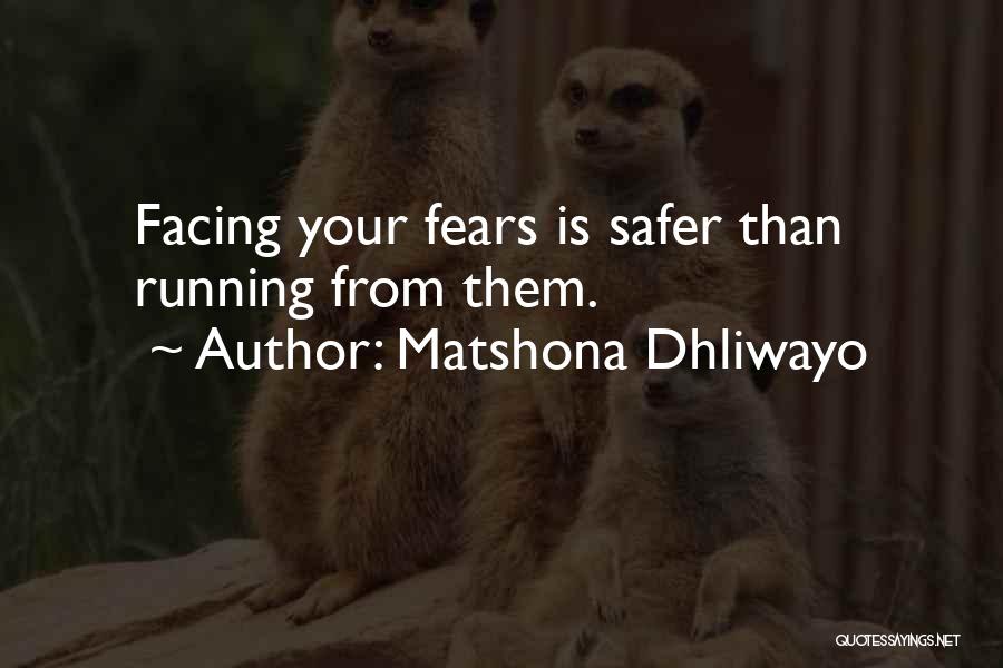 Matshona Dhliwayo Quotes: Facing Your Fears Is Safer Than Running From Them.