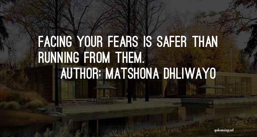Matshona Dhliwayo Quotes: Facing Your Fears Is Safer Than Running From Them.