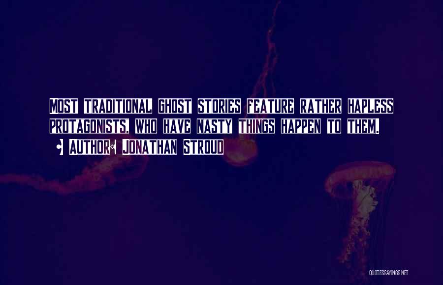 Jonathan Stroud Quotes: Most Traditional Ghost Stories Feature Rather Hapless Protagonists, Who Have Nasty Things Happen To Them.
