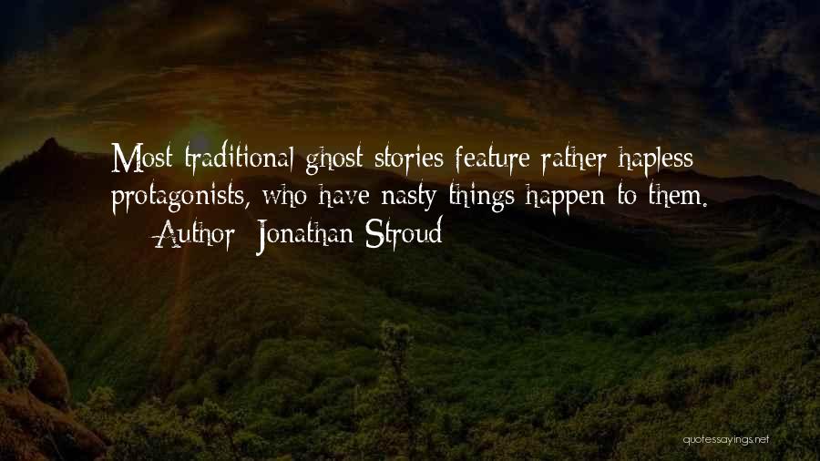 Jonathan Stroud Quotes: Most Traditional Ghost Stories Feature Rather Hapless Protagonists, Who Have Nasty Things Happen To Them.