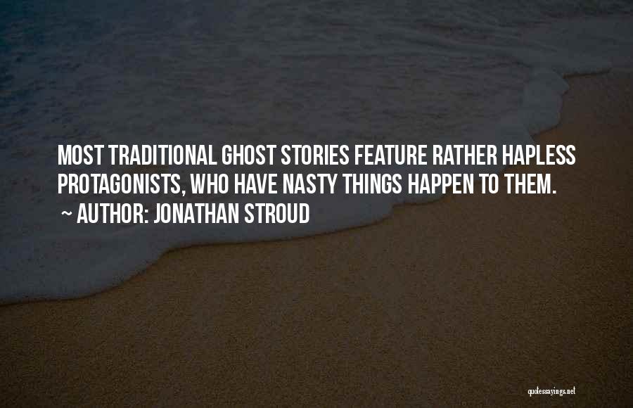 Jonathan Stroud Quotes: Most Traditional Ghost Stories Feature Rather Hapless Protagonists, Who Have Nasty Things Happen To Them.