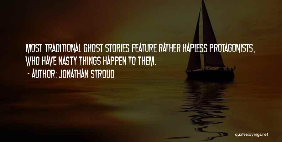 Jonathan Stroud Quotes: Most Traditional Ghost Stories Feature Rather Hapless Protagonists, Who Have Nasty Things Happen To Them.