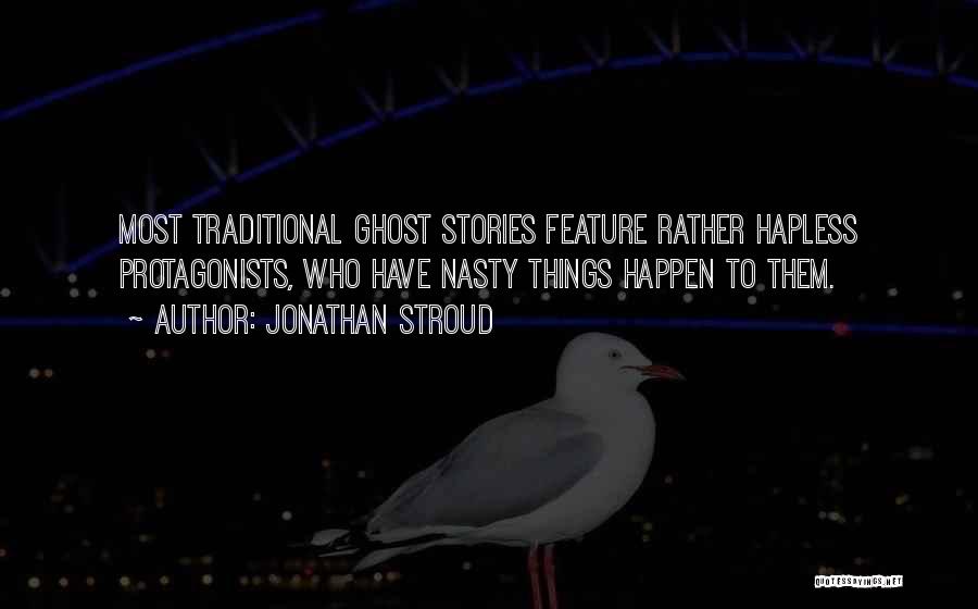 Jonathan Stroud Quotes: Most Traditional Ghost Stories Feature Rather Hapless Protagonists, Who Have Nasty Things Happen To Them.