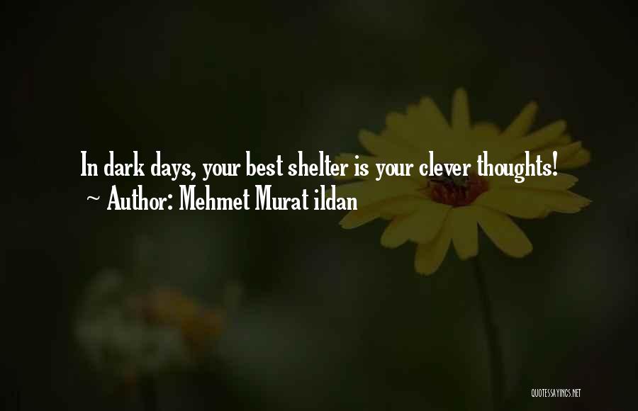 Mehmet Murat Ildan Quotes: In Dark Days, Your Best Shelter Is Your Clever Thoughts!