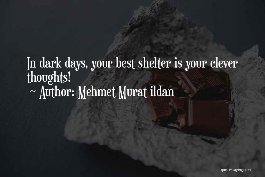 Mehmet Murat Ildan Quotes: In Dark Days, Your Best Shelter Is Your Clever Thoughts!