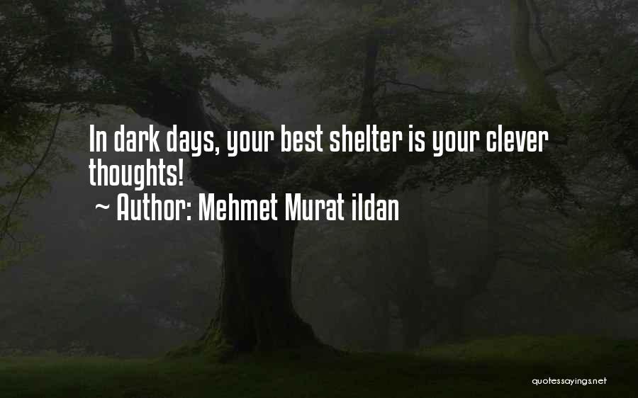 Mehmet Murat Ildan Quotes: In Dark Days, Your Best Shelter Is Your Clever Thoughts!