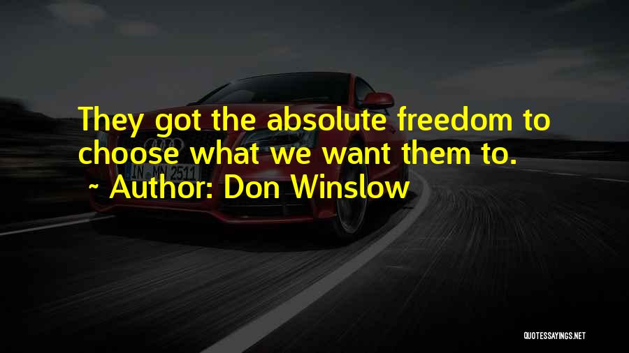 Don Winslow Quotes: They Got The Absolute Freedom To Choose What We Want Them To.