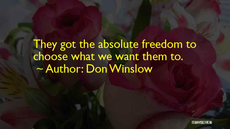 Don Winslow Quotes: They Got The Absolute Freedom To Choose What We Want Them To.