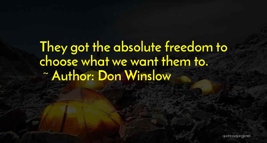 Don Winslow Quotes: They Got The Absolute Freedom To Choose What We Want Them To.