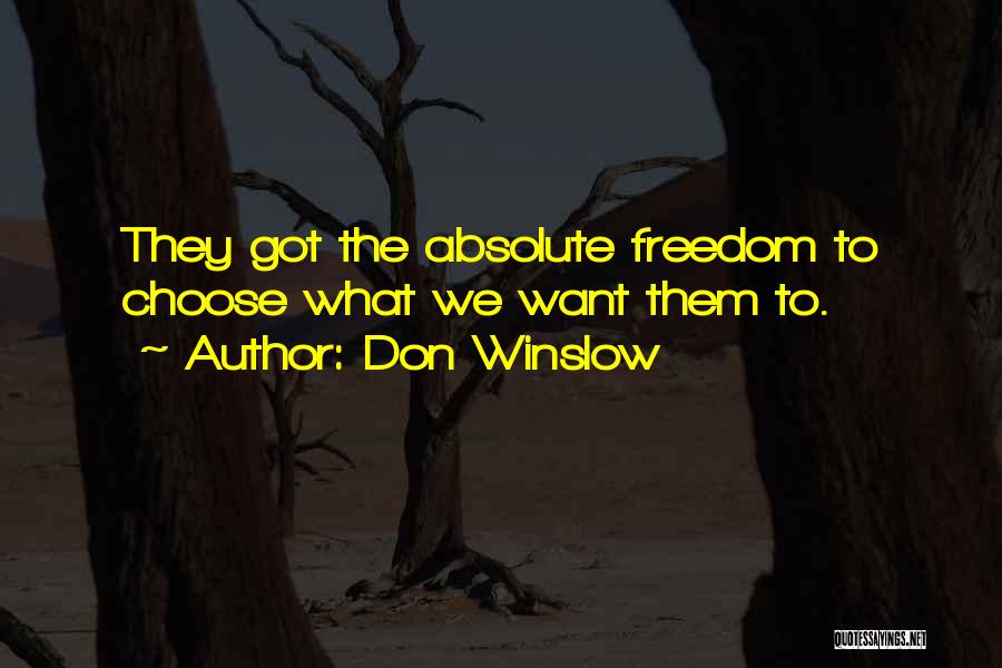 Don Winslow Quotes: They Got The Absolute Freedom To Choose What We Want Them To.