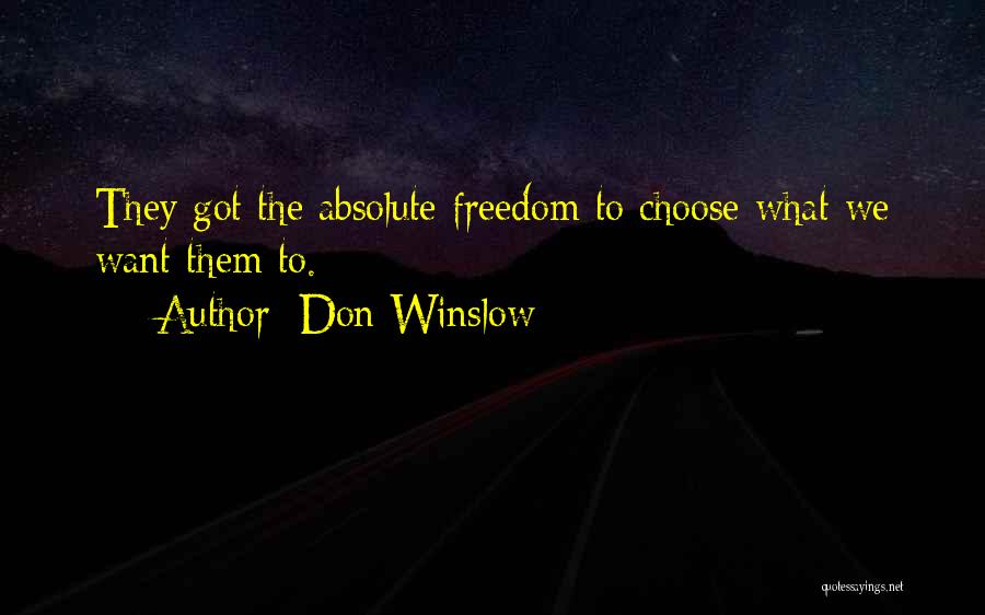 Don Winslow Quotes: They Got The Absolute Freedom To Choose What We Want Them To.