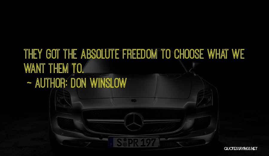 Don Winslow Quotes: They Got The Absolute Freedom To Choose What We Want Them To.