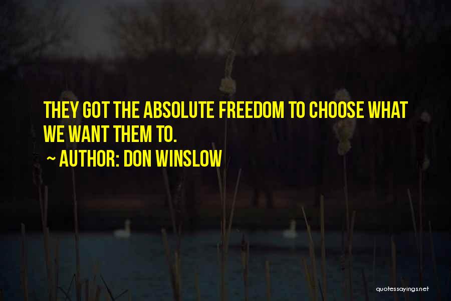 Don Winslow Quotes: They Got The Absolute Freedom To Choose What We Want Them To.