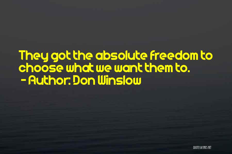 Don Winslow Quotes: They Got The Absolute Freedom To Choose What We Want Them To.