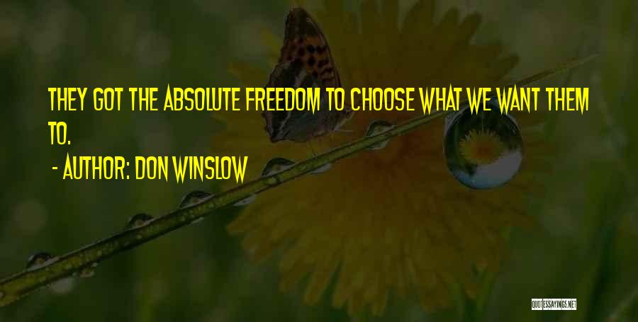 Don Winslow Quotes: They Got The Absolute Freedom To Choose What We Want Them To.