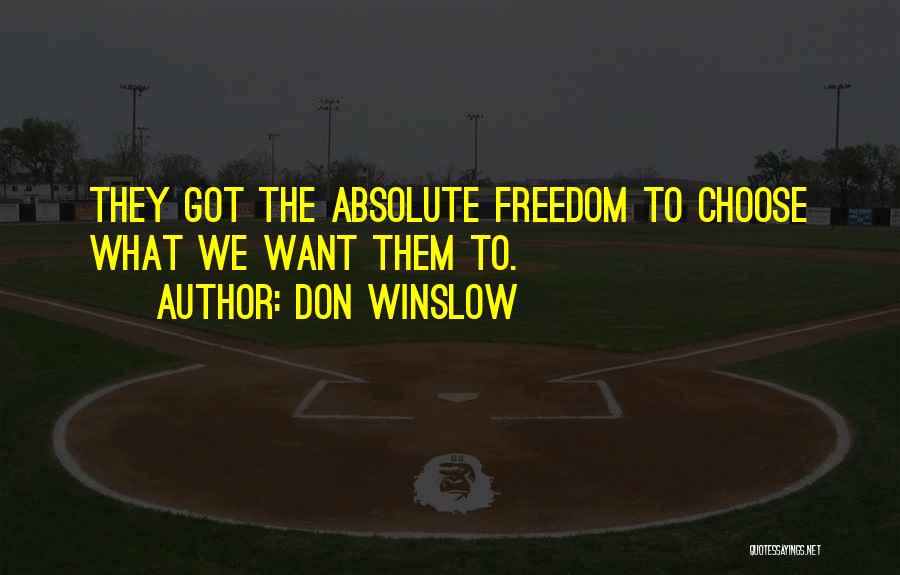 Don Winslow Quotes: They Got The Absolute Freedom To Choose What We Want Them To.