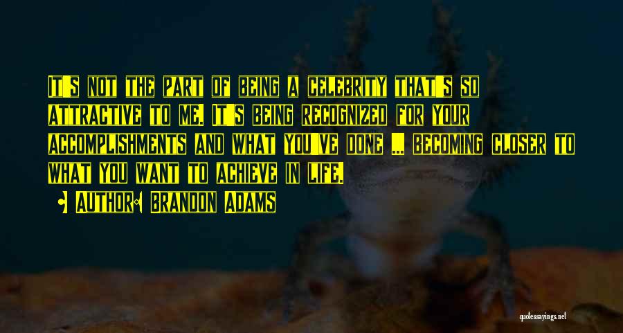 Brandon Adams Quotes: It's Not The Part Of Being A Celebrity That's So Attractive To Me. It's Being Recognized For Your Accomplishments And