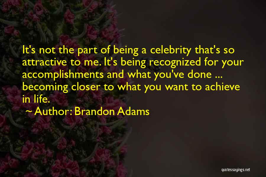 Brandon Adams Quotes: It's Not The Part Of Being A Celebrity That's So Attractive To Me. It's Being Recognized For Your Accomplishments And