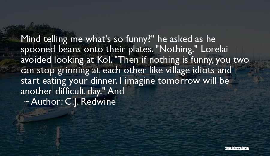 C.J. Redwine Quotes: Mind Telling Me What's So Funny? He Asked As He Spooned Beans Onto Their Plates. Nothing. Lorelai Avoided Looking At