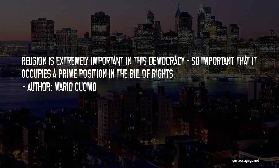 Mario Cuomo Quotes: Religion Is Extremely Important In This Democracy - So Important That It Occupies A Prime Position In The Bill Of