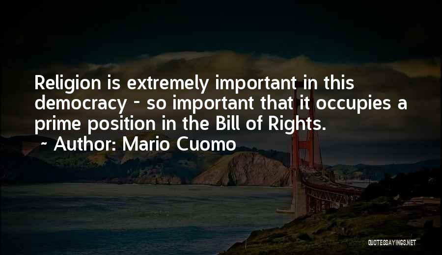 Mario Cuomo Quotes: Religion Is Extremely Important In This Democracy - So Important That It Occupies A Prime Position In The Bill Of