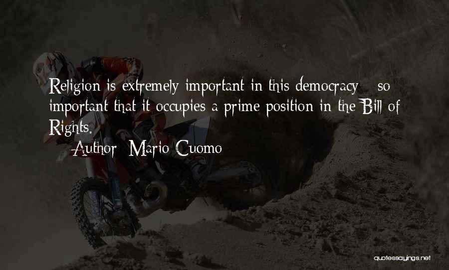 Mario Cuomo Quotes: Religion Is Extremely Important In This Democracy - So Important That It Occupies A Prime Position In The Bill Of