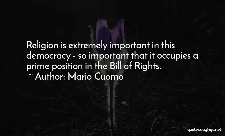 Mario Cuomo Quotes: Religion Is Extremely Important In This Democracy - So Important That It Occupies A Prime Position In The Bill Of