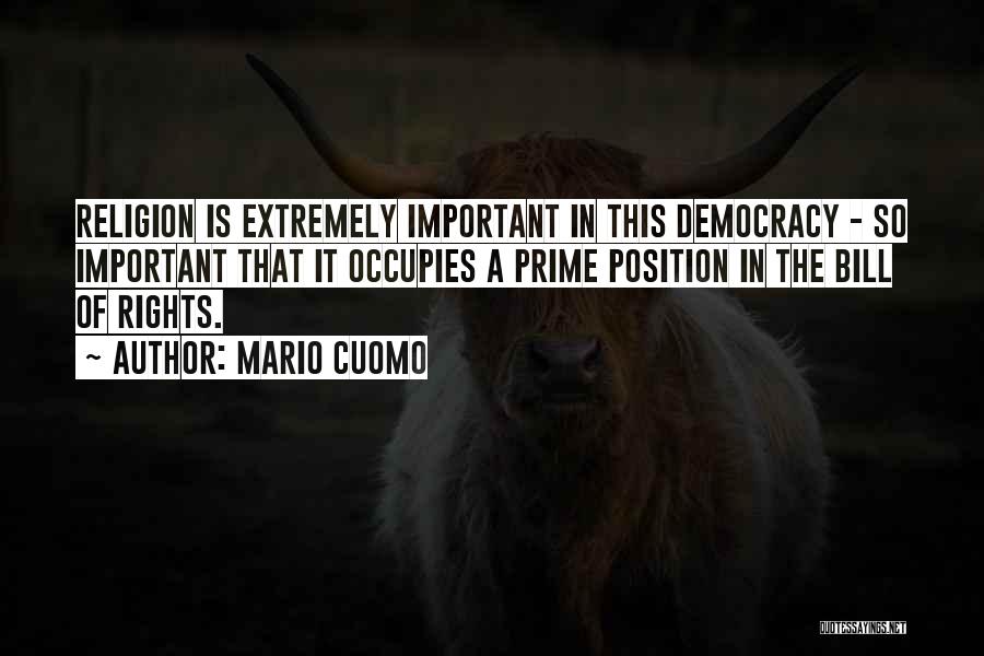 Mario Cuomo Quotes: Religion Is Extremely Important In This Democracy - So Important That It Occupies A Prime Position In The Bill Of