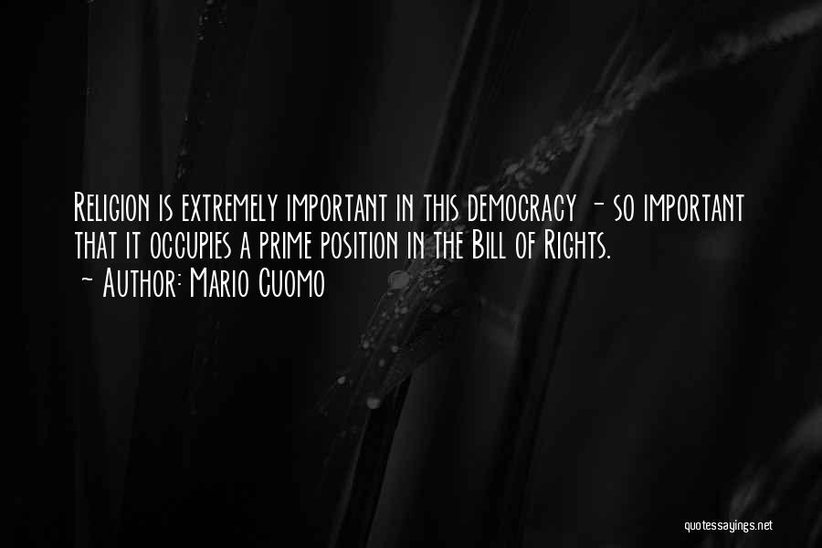 Mario Cuomo Quotes: Religion Is Extremely Important In This Democracy - So Important That It Occupies A Prime Position In The Bill Of