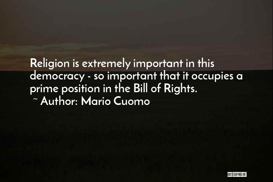 Mario Cuomo Quotes: Religion Is Extremely Important In This Democracy - So Important That It Occupies A Prime Position In The Bill Of