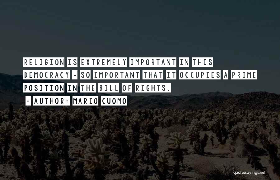 Mario Cuomo Quotes: Religion Is Extremely Important In This Democracy - So Important That It Occupies A Prime Position In The Bill Of