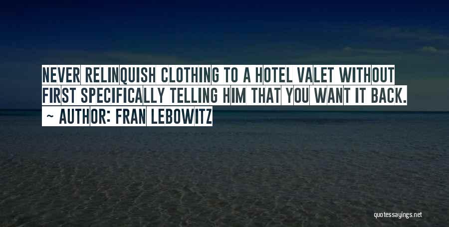 Fran Lebowitz Quotes: Never Relinquish Clothing To A Hotel Valet Without First Specifically Telling Him That You Want It Back.