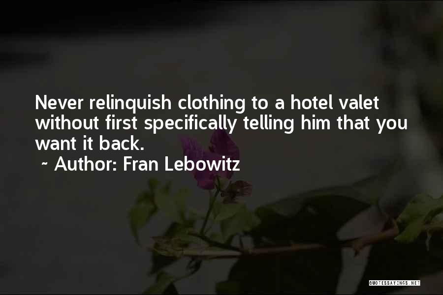 Fran Lebowitz Quotes: Never Relinquish Clothing To A Hotel Valet Without First Specifically Telling Him That You Want It Back.