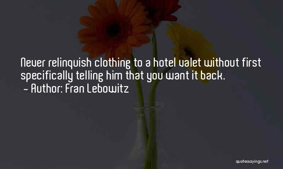 Fran Lebowitz Quotes: Never Relinquish Clothing To A Hotel Valet Without First Specifically Telling Him That You Want It Back.