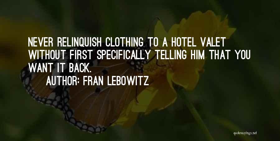Fran Lebowitz Quotes: Never Relinquish Clothing To A Hotel Valet Without First Specifically Telling Him That You Want It Back.