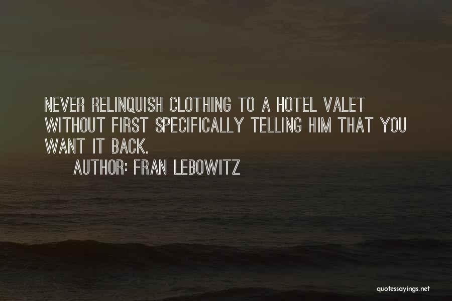 Fran Lebowitz Quotes: Never Relinquish Clothing To A Hotel Valet Without First Specifically Telling Him That You Want It Back.