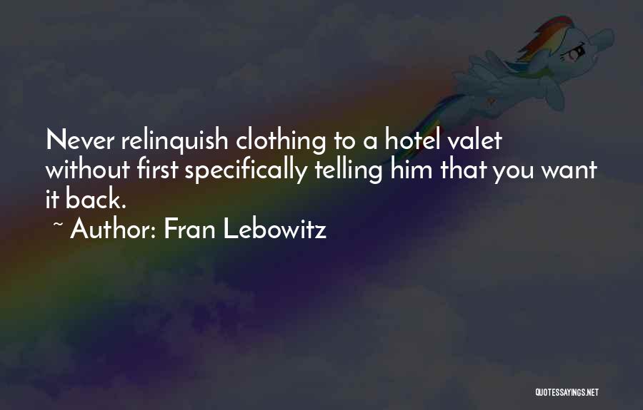 Fran Lebowitz Quotes: Never Relinquish Clothing To A Hotel Valet Without First Specifically Telling Him That You Want It Back.