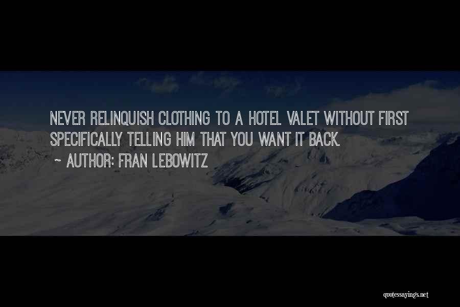 Fran Lebowitz Quotes: Never Relinquish Clothing To A Hotel Valet Without First Specifically Telling Him That You Want It Back.