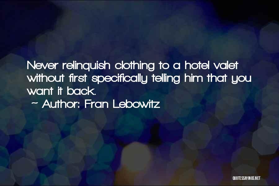 Fran Lebowitz Quotes: Never Relinquish Clothing To A Hotel Valet Without First Specifically Telling Him That You Want It Back.