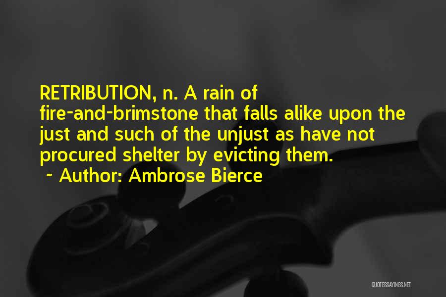 Ambrose Bierce Quotes: Retribution, N. A Rain Of Fire-and-brimstone That Falls Alike Upon The Just And Such Of The Unjust As Have Not
