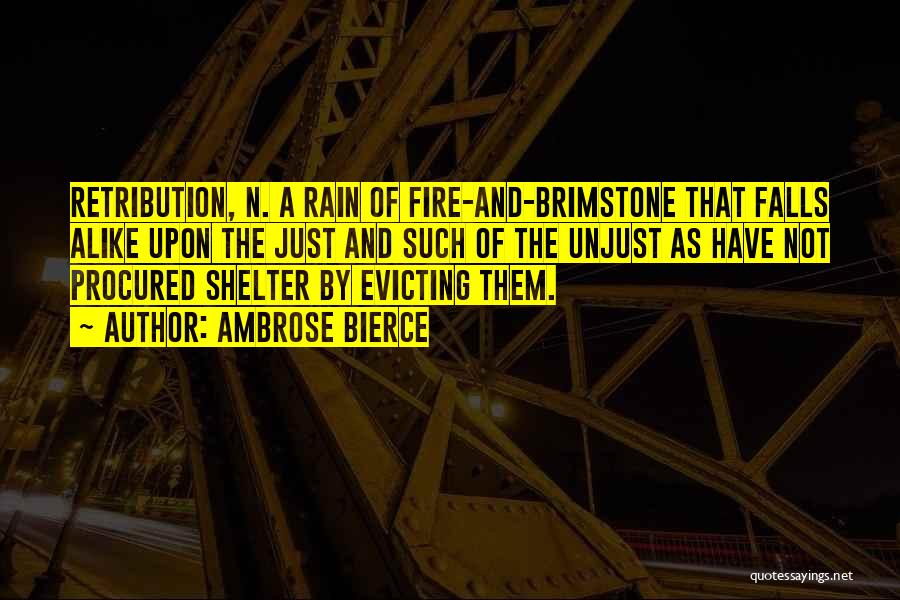 Ambrose Bierce Quotes: Retribution, N. A Rain Of Fire-and-brimstone That Falls Alike Upon The Just And Such Of The Unjust As Have Not