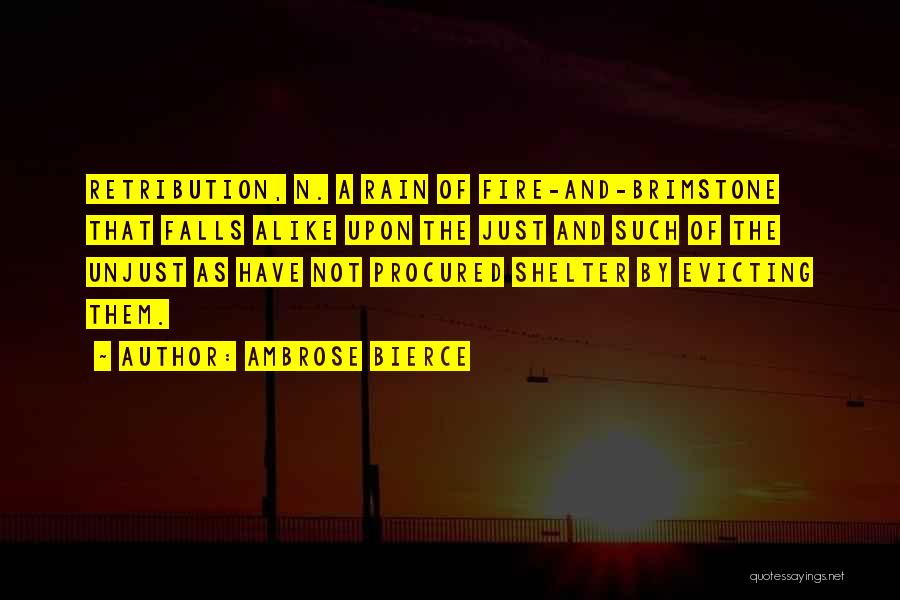 Ambrose Bierce Quotes: Retribution, N. A Rain Of Fire-and-brimstone That Falls Alike Upon The Just And Such Of The Unjust As Have Not